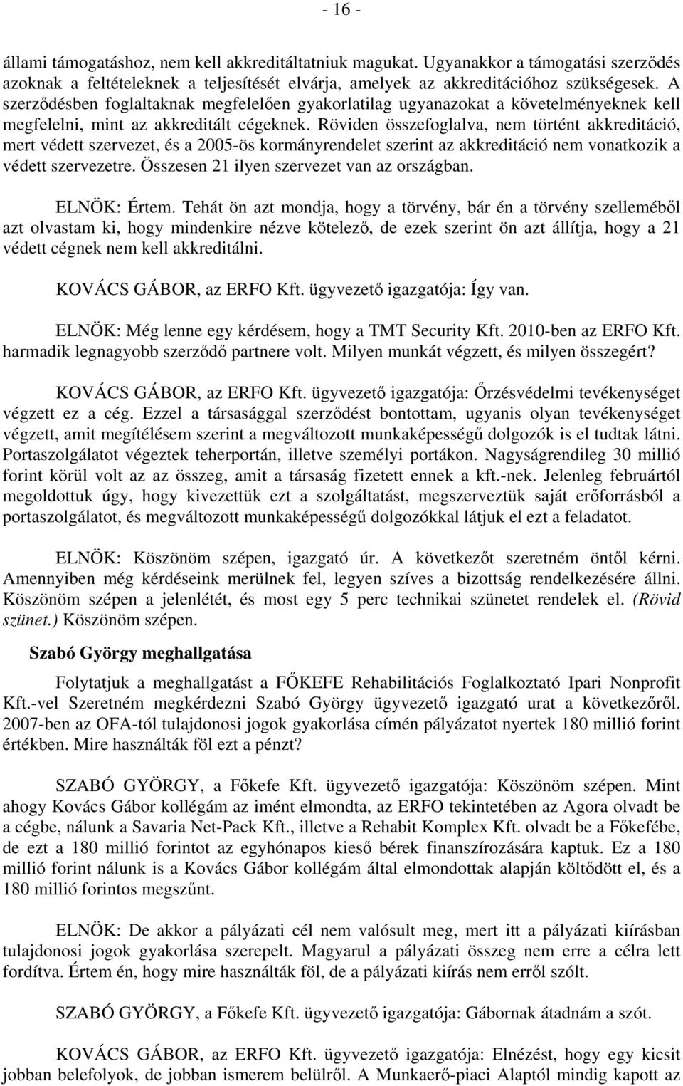 Röviden összefoglalva, nem történt akkreditáció, mert védett szervezet, és a 2005-ös kormányrendelet szerint az akkreditáció nem vonatkozik a védett szervezetre.