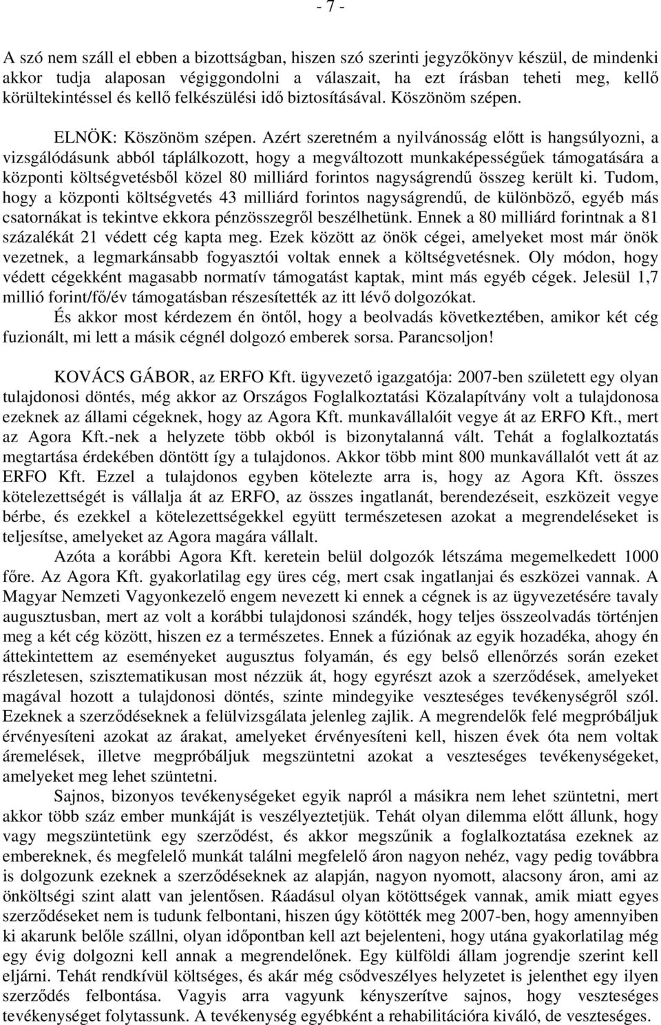 Azért szeretném a nyilvánosság előtt is hangsúlyozni, a vizsgálódásunk abból táplálkozott, hogy a megváltozott munkaképességűek támogatására a központi költségvetésből közel 80 milliárd forintos