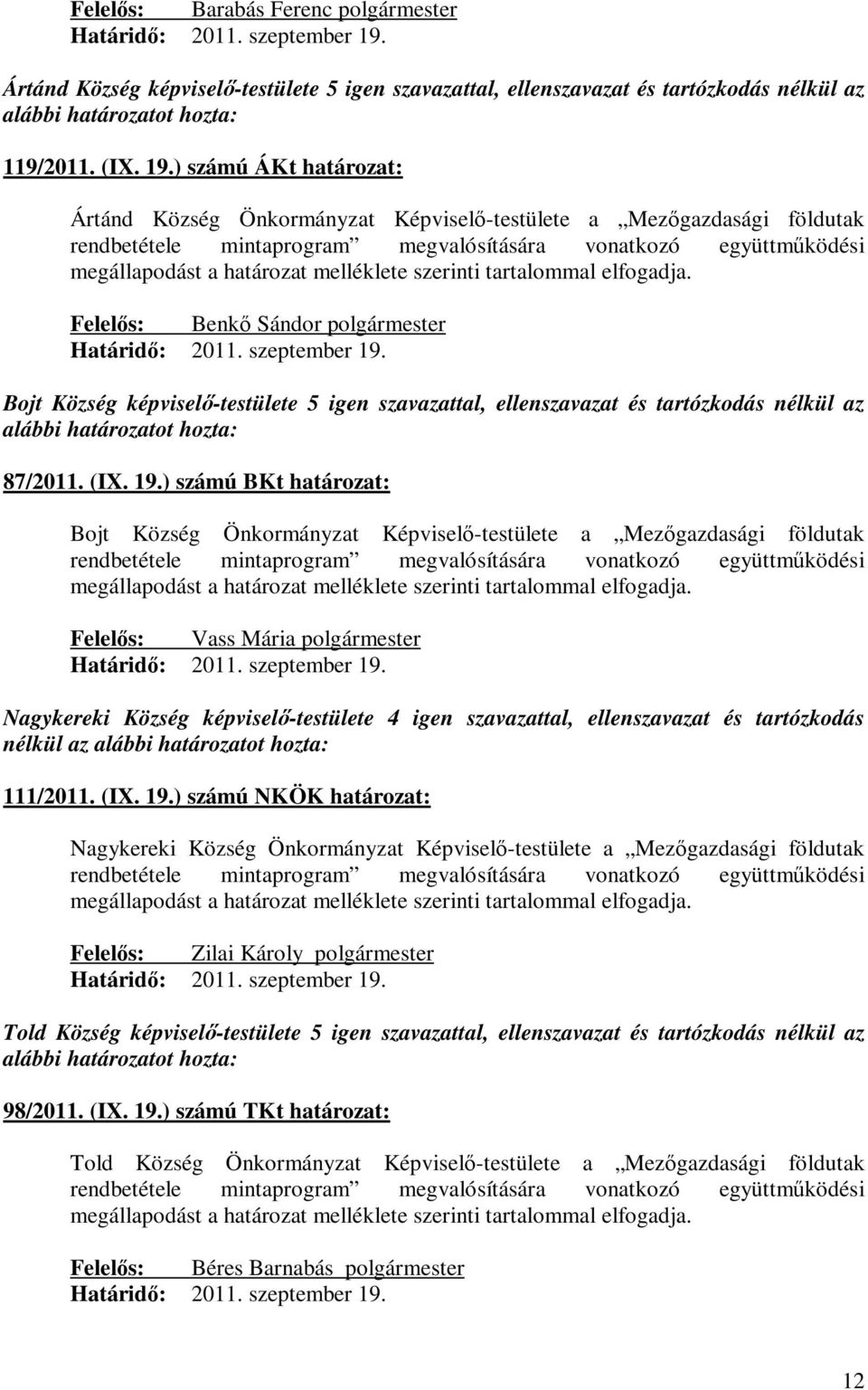 szerinti tartalommal elfogadja. Felelős: Benkő Sándor Bojt Község képviselő-testülete 5 igen szavazattal, ellenszavazat és tartózkodás nélkül az 87/2011. (IX. 19.