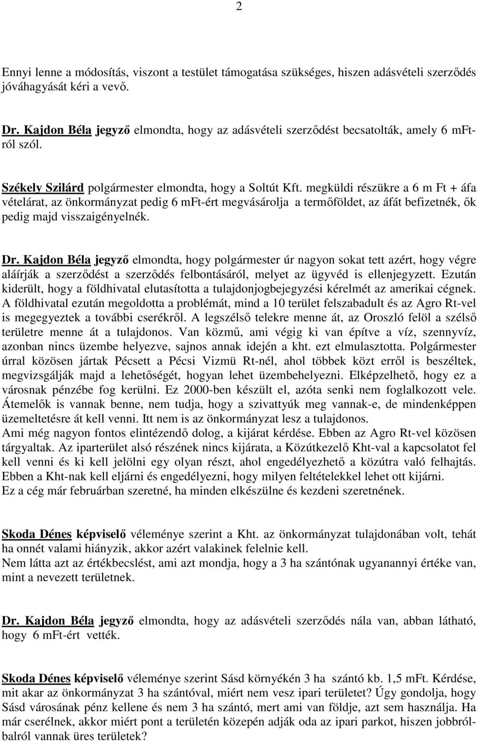 megküldi részükre a 6 m Ft + áfa vételárat, az önkormányzat pedig 6 mft-ért megvásárolja a termıföldet, az áfát befizetnék, ık pedig majd visszaigényelnék. Dr.