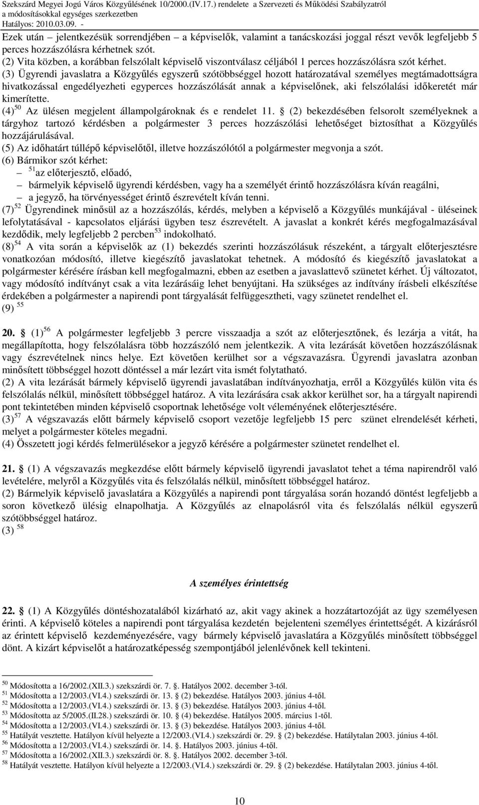 (3) Ügyrendi javaslatra a Közgyőlés egyszerő szótöbbséggel hozott határozatával személyes megtámadottságra hivatkozással engedélyezheti egyperces hozzászólását annak a képviselınek, aki felszólalási