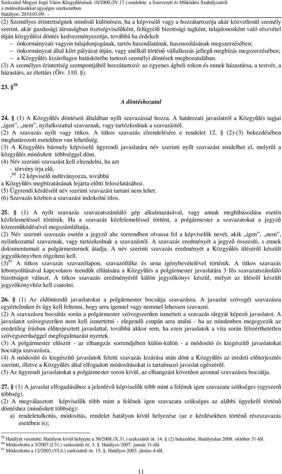 által kiírt pályázat útján, vagy anélkül történı vállalkozás jellegő megbízás megszerzésében; a Közgyőlés kizárólagos hatáskörébe tartozó személyi döntések meghozatalában.