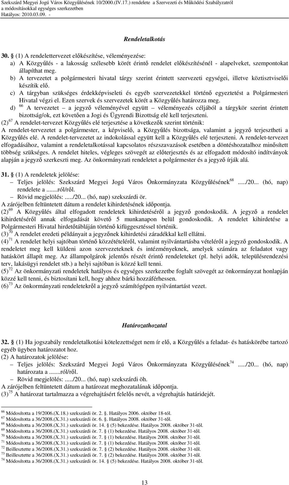 c) A tárgyban szükséges érdekképviseleti és egyéb szervezetekkel történı egyeztetést a Polgármesteri Hivatal végzi el. Ezen szervek és szervezetek körét a Közgyőlés határozza meg.