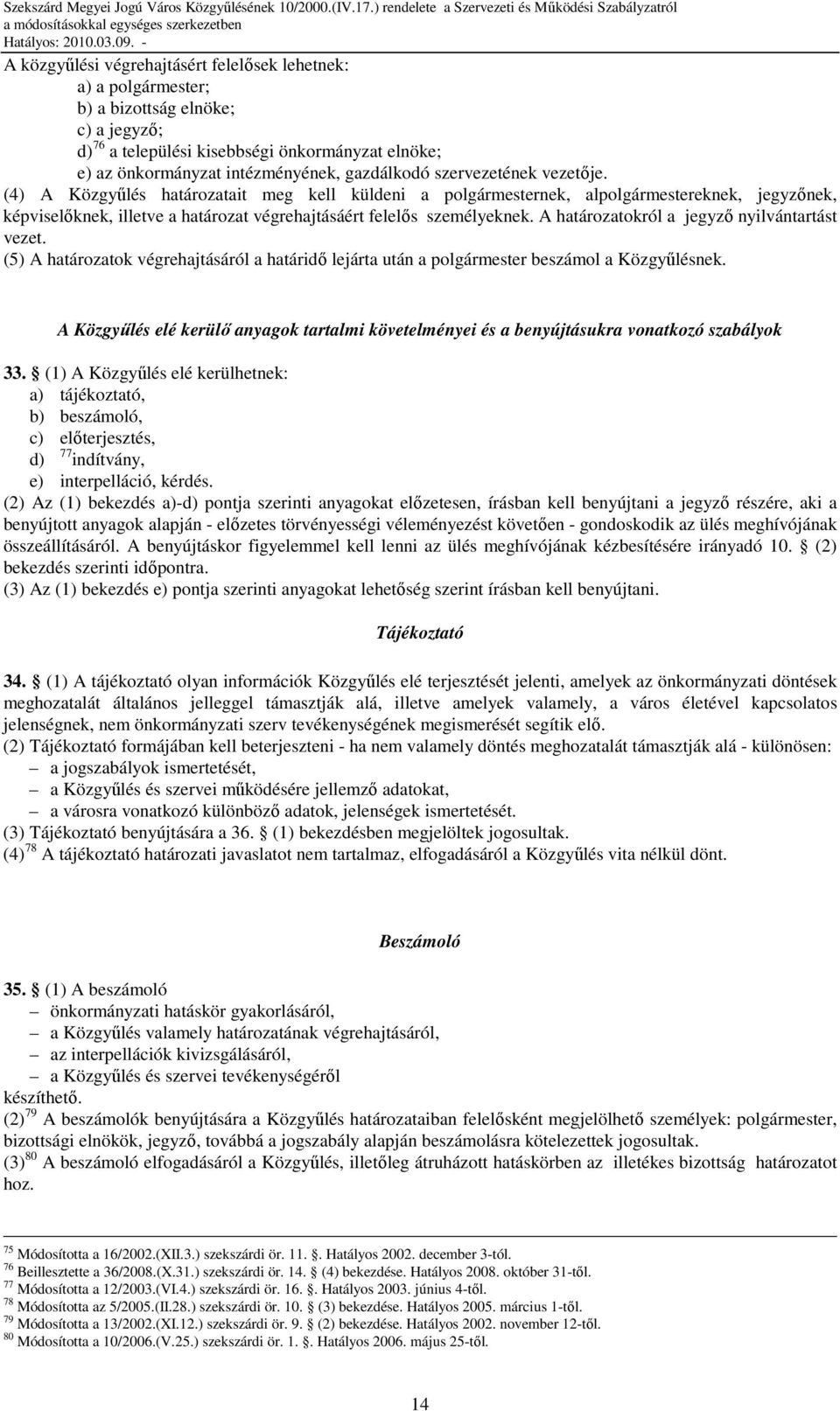 A határozatokról a jegyzı nyilvántartást vezet. (5) A határozatok végrehajtásáról a határidı lejárta után a polgármester beszámol a Közgyőlésnek.