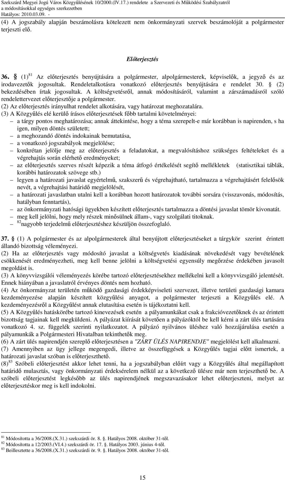 (2) bekezdésében írtak jogosultak. A költségvetésrıl, annak módosításáról, valamint a zárszámadásról szóló rendelettervezet elıterjesztıje a polgármester.