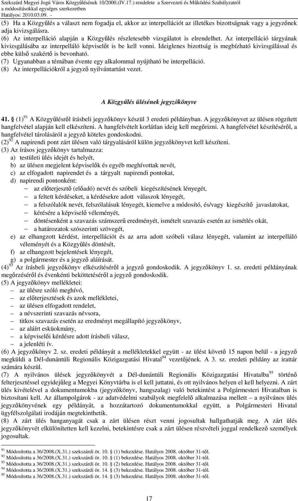 Ideiglenes bizottság is megbízható kivizsgálással és ebbe külsı szakértı is bevonható. (7) Ugyanabban a témában évente egy alkalommal nyújtható be interpelláció.