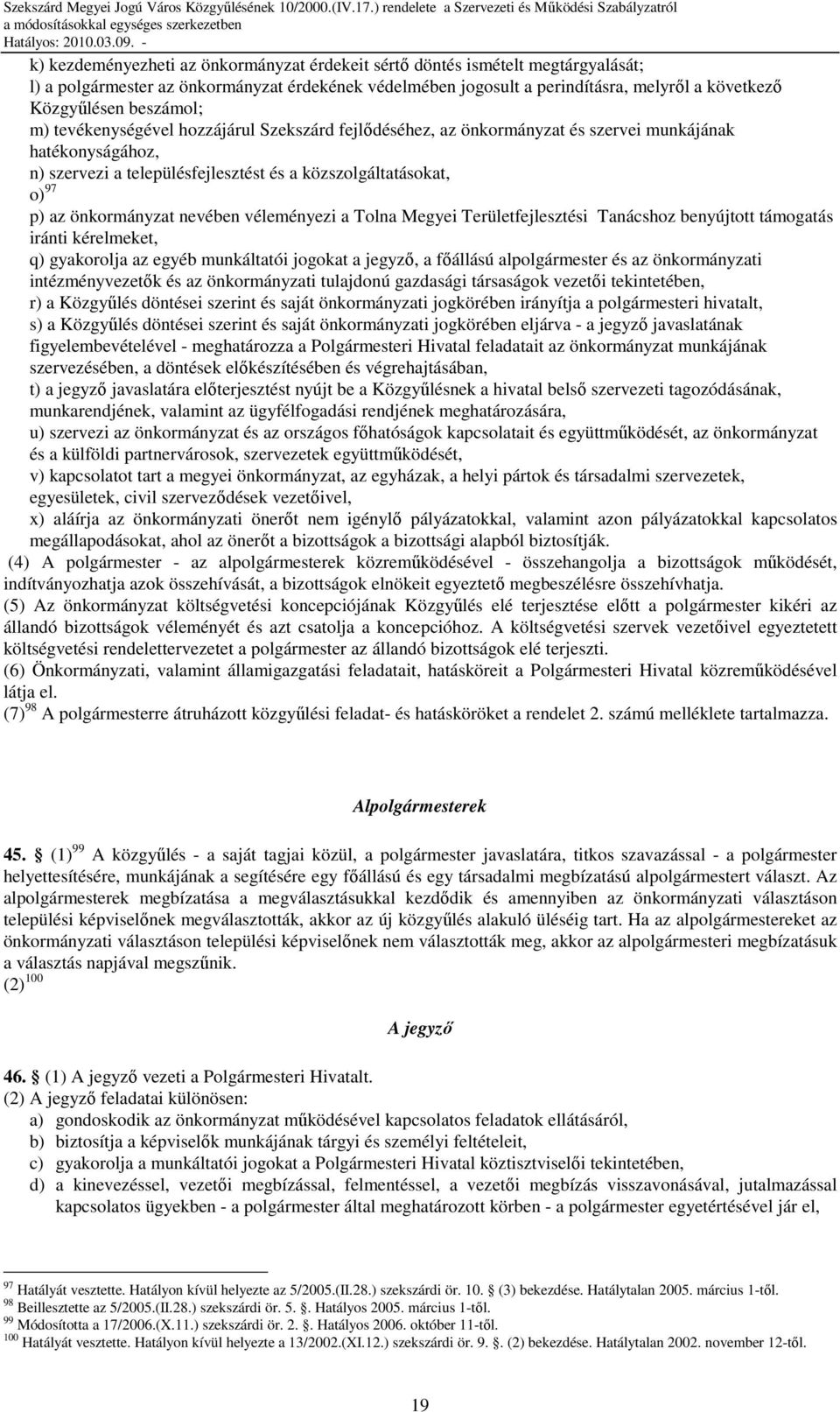 önkormányzat nevében véleményezi a Tolna Megyei Területfejlesztési Tanácshoz benyújtott támogatás iránti kérelmeket, q) gyakorolja az egyéb munkáltatói jogokat a jegyzı, a fıállású alpolgármester és