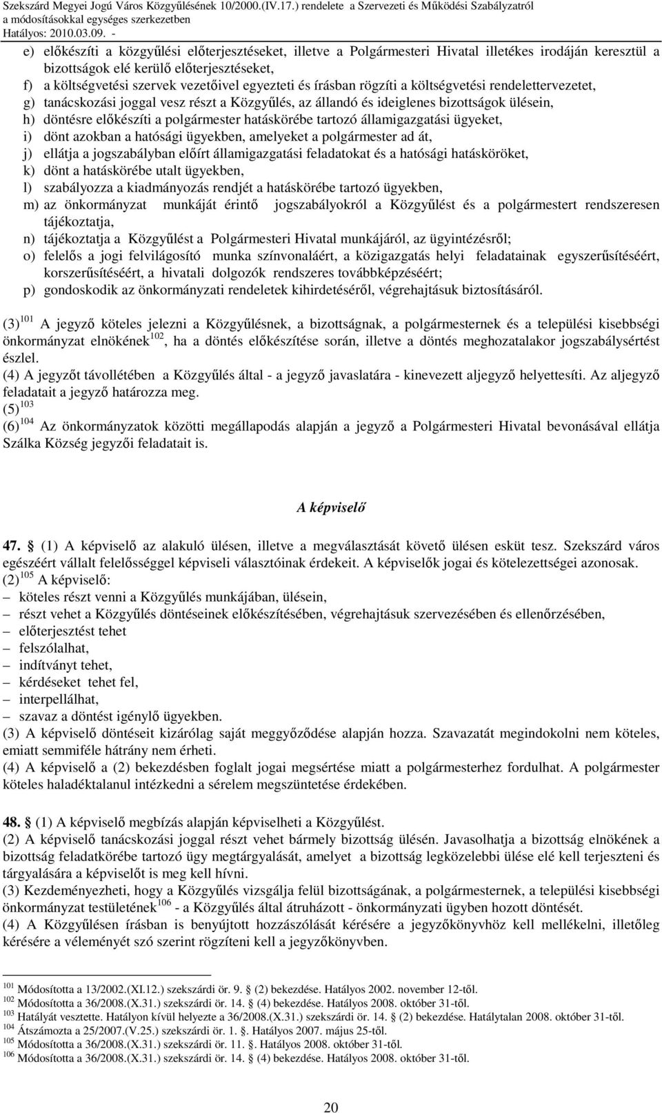 tartozó államigazgatási ügyeket, i) dönt azokban a hatósági ügyekben, amelyeket a polgármester ad át, j) ellátja a jogszabályban elıírt államigazgatási feladatokat és a hatósági hatásköröket, k) dönt