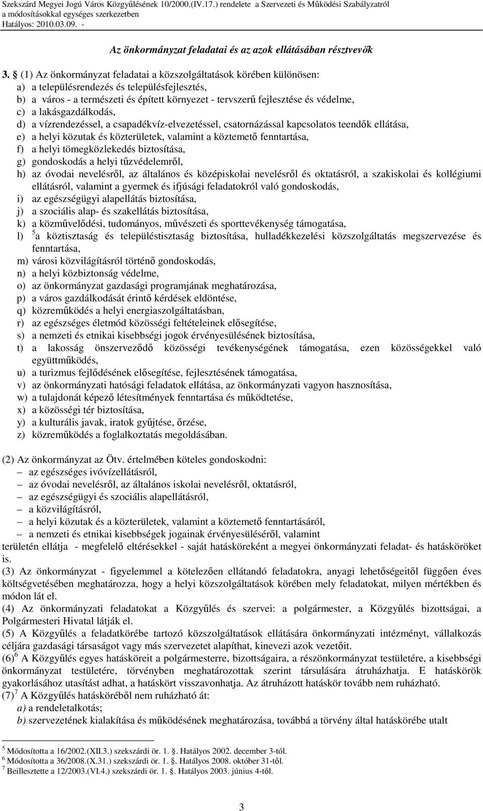 c) a lakásgazdálkodás, d) a vízrendezéssel, a csapadékvíz-elvezetéssel, csatornázással kapcsolatos teendık ellátása, e) a helyi közutak és közterületek, valamint a köztemetı fenntartása, f) a helyi