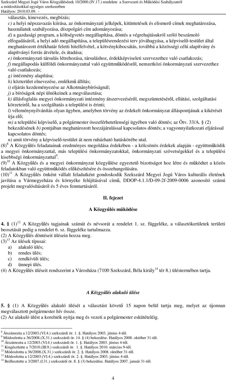 meghatározott értékhatár feletti hitelfelvétel, a kötvénykibocsátás, továbbá a közösségi célú alapítvány és alapítványi forrás átvétele, és átadása; e) önkormányzati társulás létrehozása,