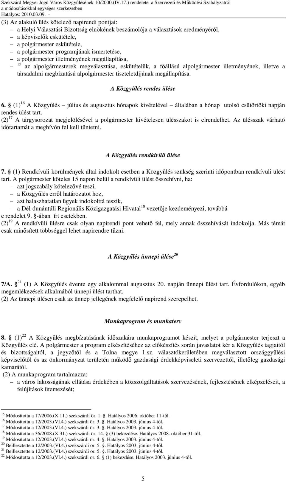 alpolgármester tiszteletdíjának megállapítása. A Közgyőlés rendes ülése 6. (1) 16 A Közgyőlés július és augusztus hónapok kivételével általában a hónap utolsó csütörtöki napján rendes ülést tart.