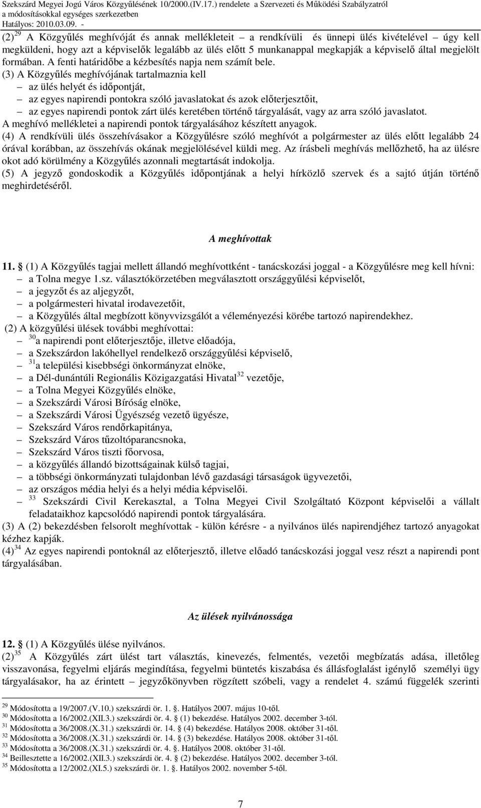 (3) A Közgyőlés meghívójának tartalmaznia kell az ülés helyét és idıpontját, az egyes napirendi pontokra szóló javaslatokat és azok elıterjesztıit, az egyes napirendi pontok zárt ülés keretében