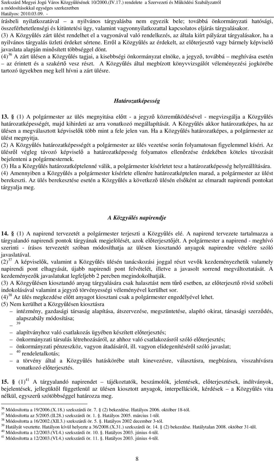 Errıl a Közgyőlés az érdekelt, az elıterjesztı vagy bármely képviselı javaslata alapján minısített többséggel dönt.