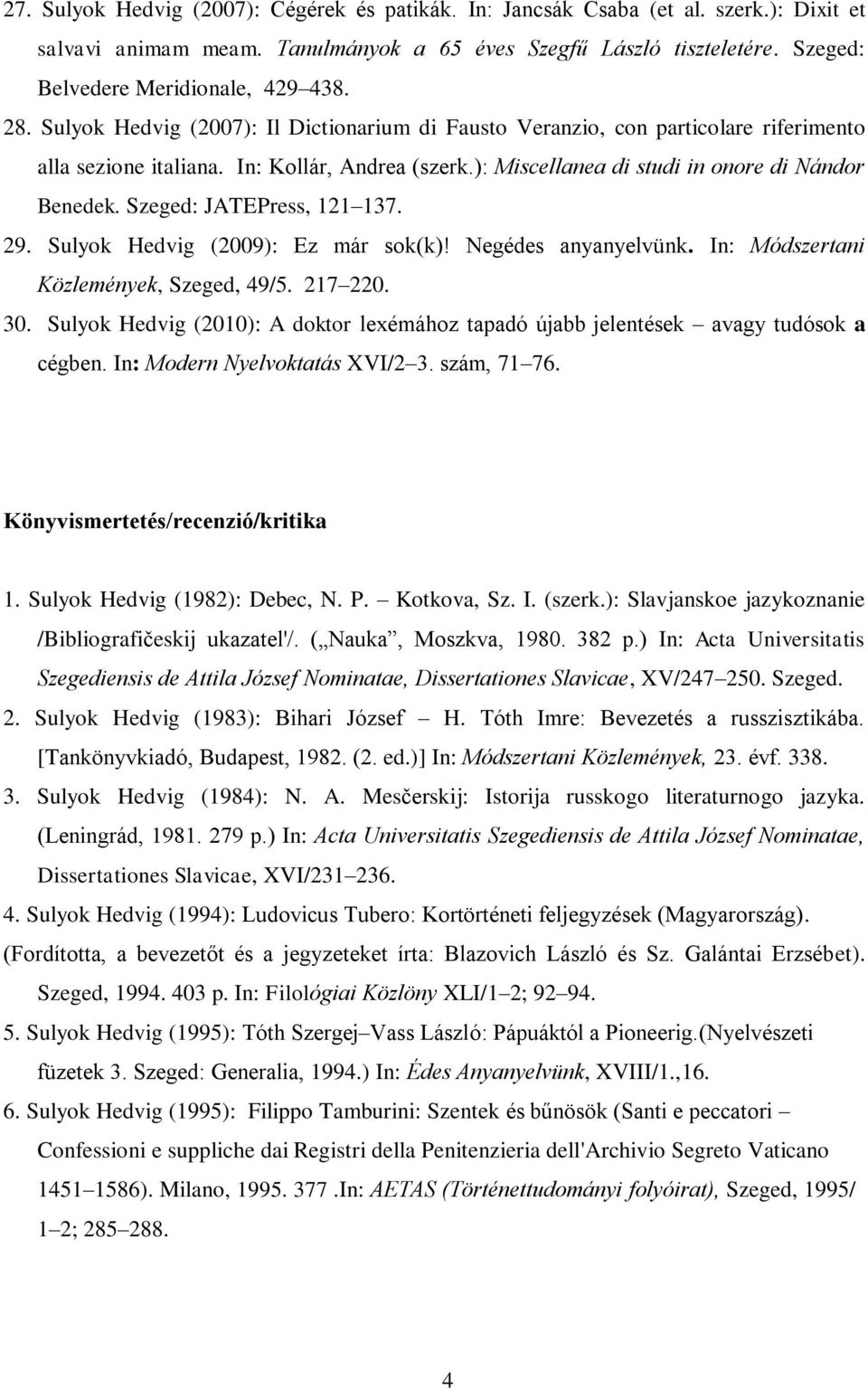 Szeged: JATEPress, 121 137. 29. Sulyok Hedvig (2009): Ez már sok(k)! Negédes anyanyelvünk. In: Módszertani Közlemények, Szeged, 49/5. 217 220. 30.