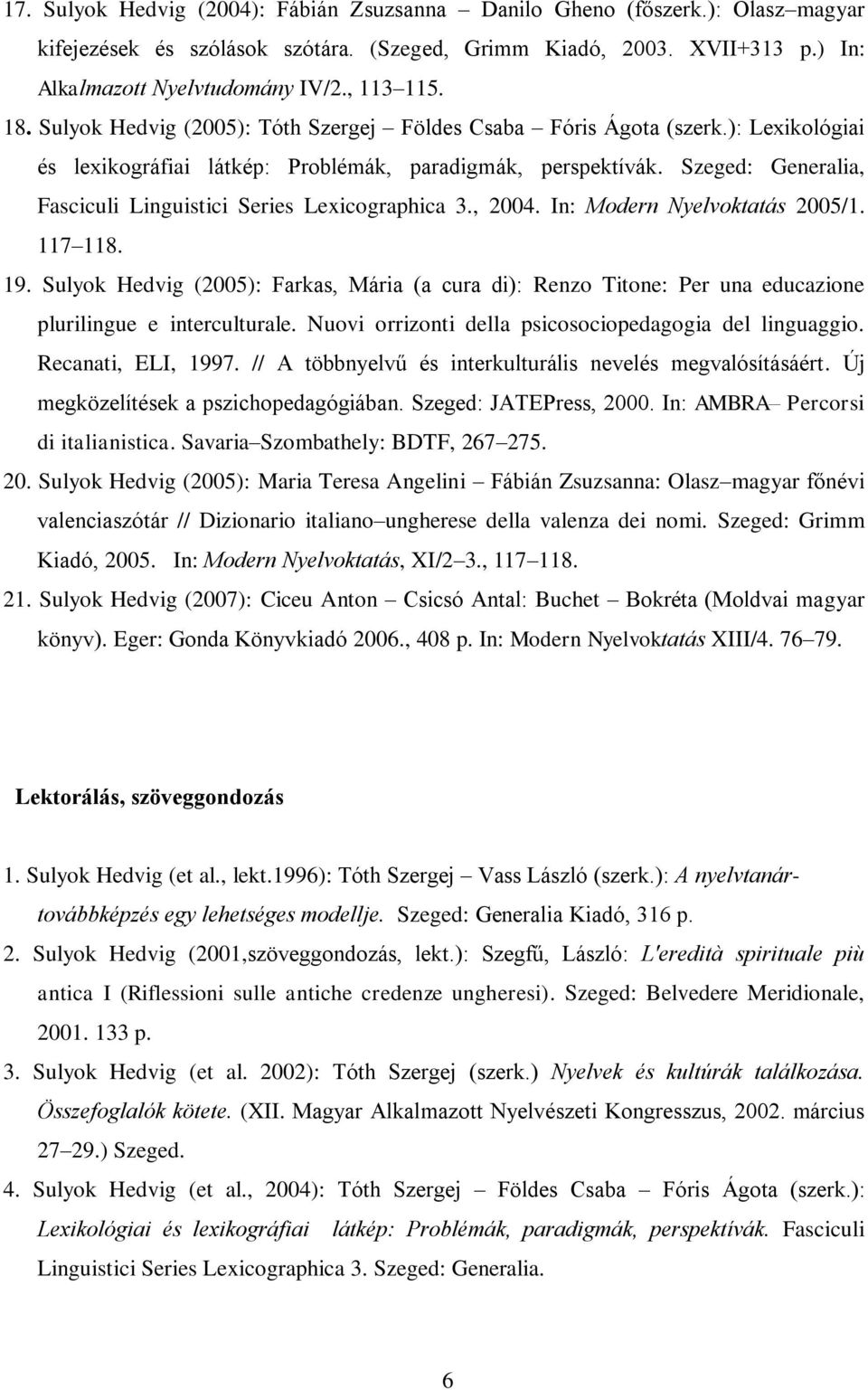 Szeged: Generalia, Fasciculi Linguistici Series Lexicographica 3., 2004. In: Modern Nyelvoktatás 2005/1. 117 118. 19.