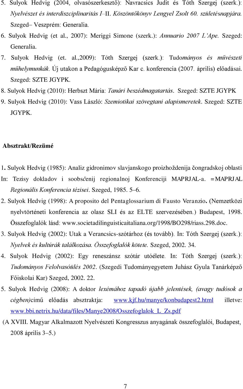 ): Tudományos és művészeti műhelymunkák. Új utakon a Pedagógusképző Kar c. konferencia (2007. április) előadásai. Szeged: SZTE JGYPK. 8. Sulyok Hedvig (2010): Herbszt Mária: Tanári beszédmagatartás.