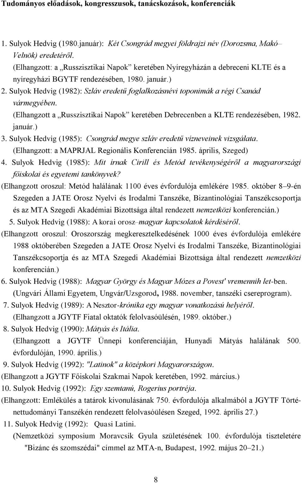 Sulyok Hedvig (1982): Szláv eredetű foglalkozásnévi toponimák a régi Csanád vármegyében. (Elhangzott a Russzisztikai Napok keretében Debrecenben a KLTE rendezésében, 1982. január.) 3.