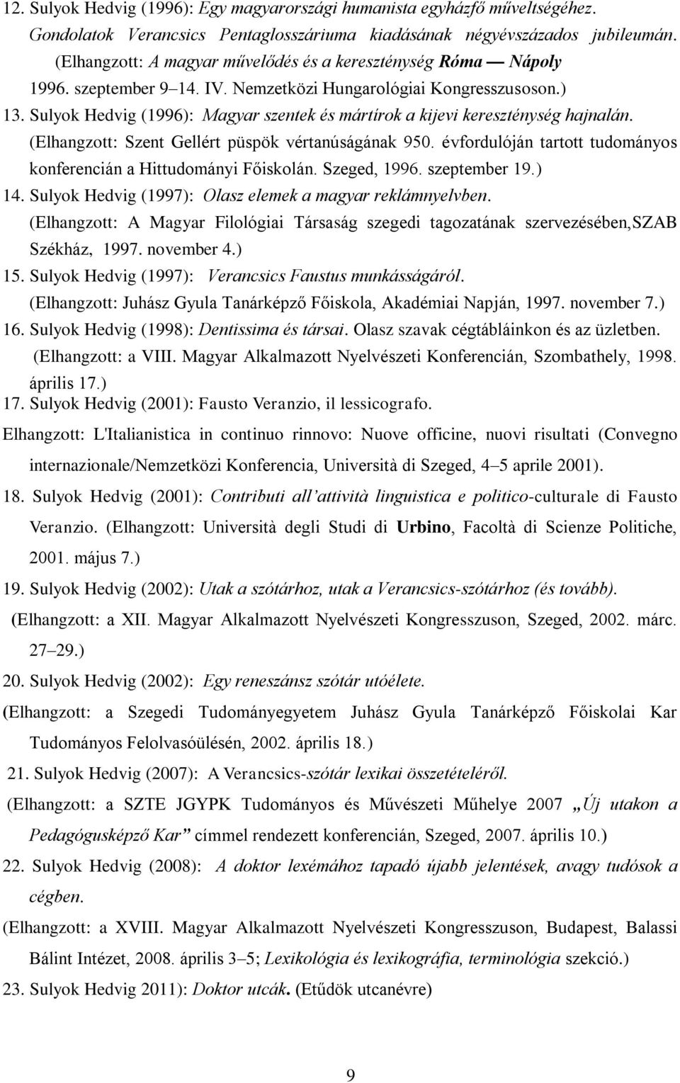 Sulyok Hedvig (1996): Magyar szentek és mártírok a kijevi kereszténység hajnalán. (Elhangzott: Szent Gellért püspök vértanúságának 950.