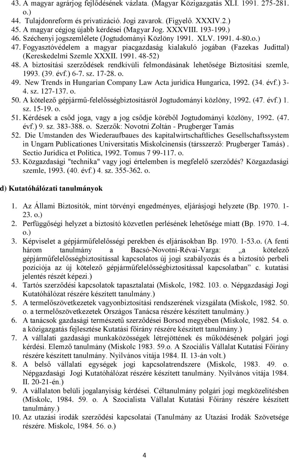 Fogyasztóvédelem a magyar piacgazdaság kialakuló jogában (Fazekas Judittal) (Kereskedelmi Szemle XXXII. 1991. 48-52) 48.