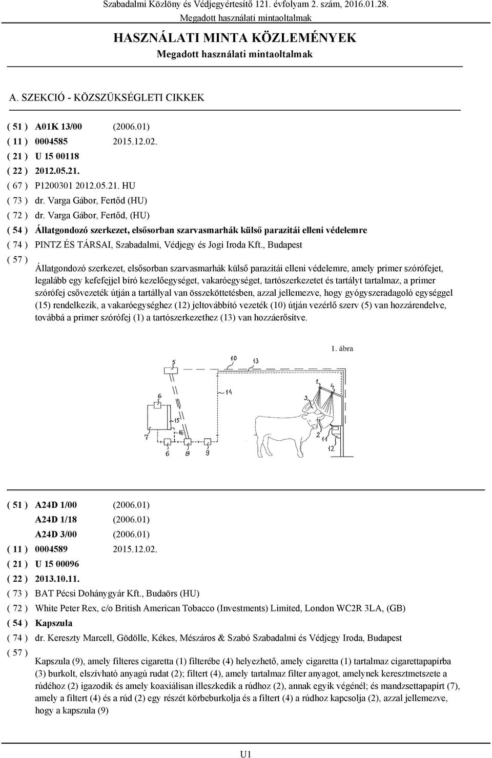Varga Gábor, Fertőd, (HU) Állatgondozó szerkezet, elsősorban szarvasmarhák külső parazitái elleni védelemre PINTZ ÉS TÁRSAI, Szabadalmi, Védjegy és Jogi Iroda Kft.