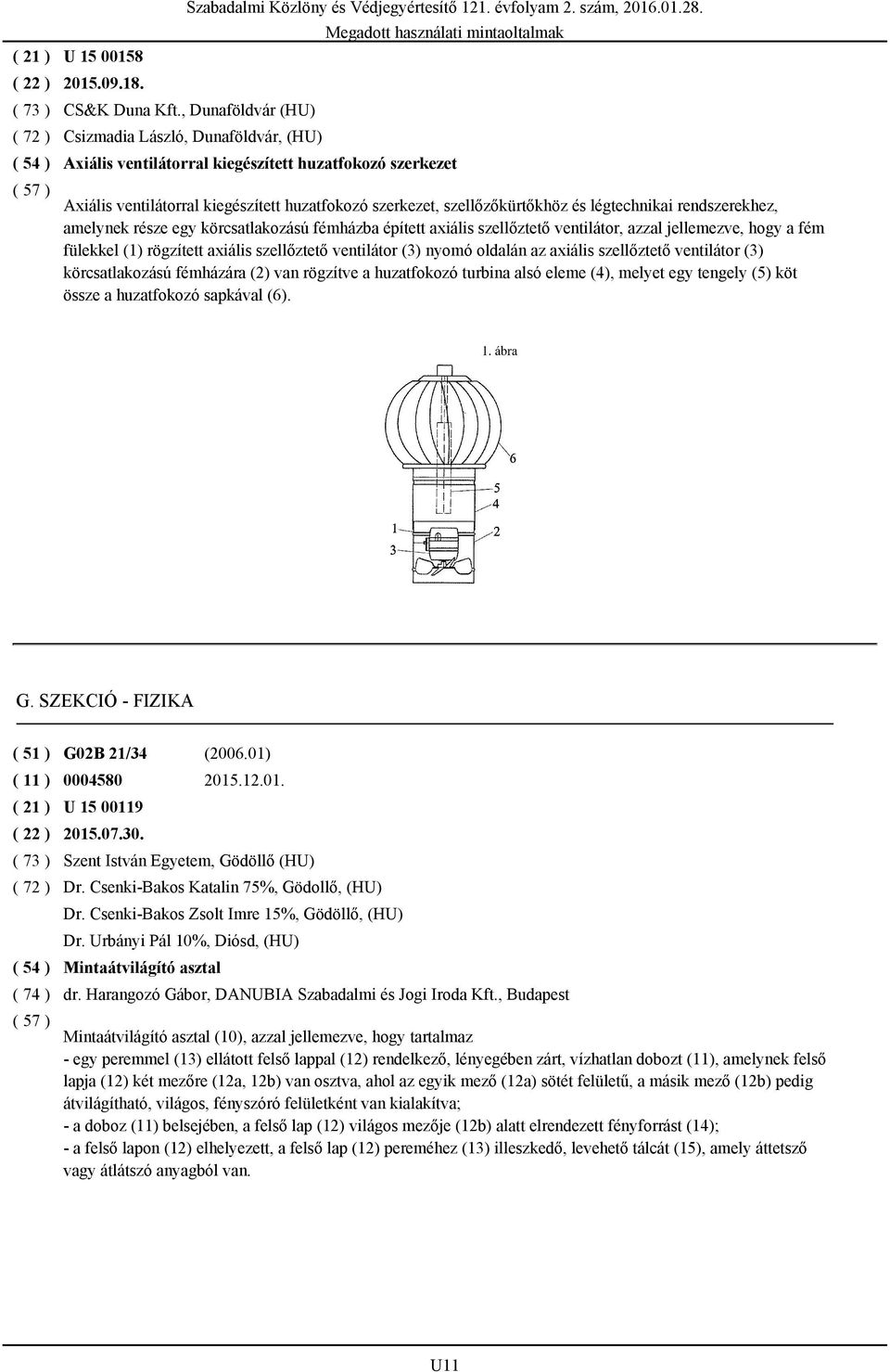 légtechnikai rendszerekhez, amelynek része egy körcsatlakozású fémházba épített axiális szellőztető ventilátor, azzal jellemezve, hogy a fém fülekkel (1) rögzített axiális szellőztető ventilátor (3)