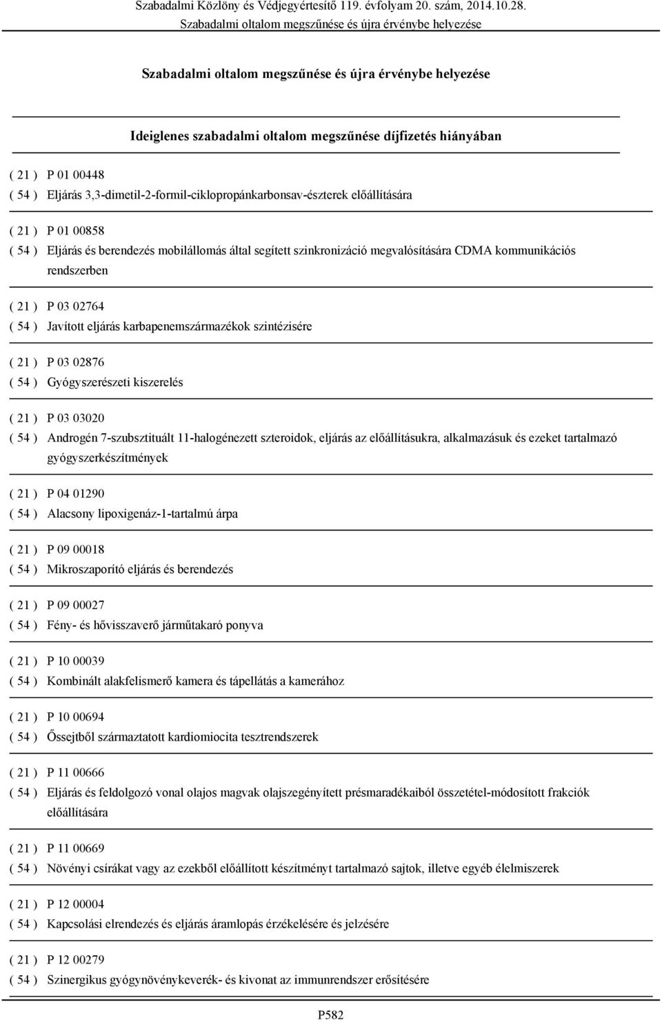 54 ) Gyógyszerészeti kiszerelés ( 21 ) P 03 03020 ( 54 ) Androgén 7-szubsztituált 11-halogénezett szteroidok, eljárás az előállításukra, alkalmazásuk és ezeket tartalmazó gyógyszerkészítmények ( 21 )