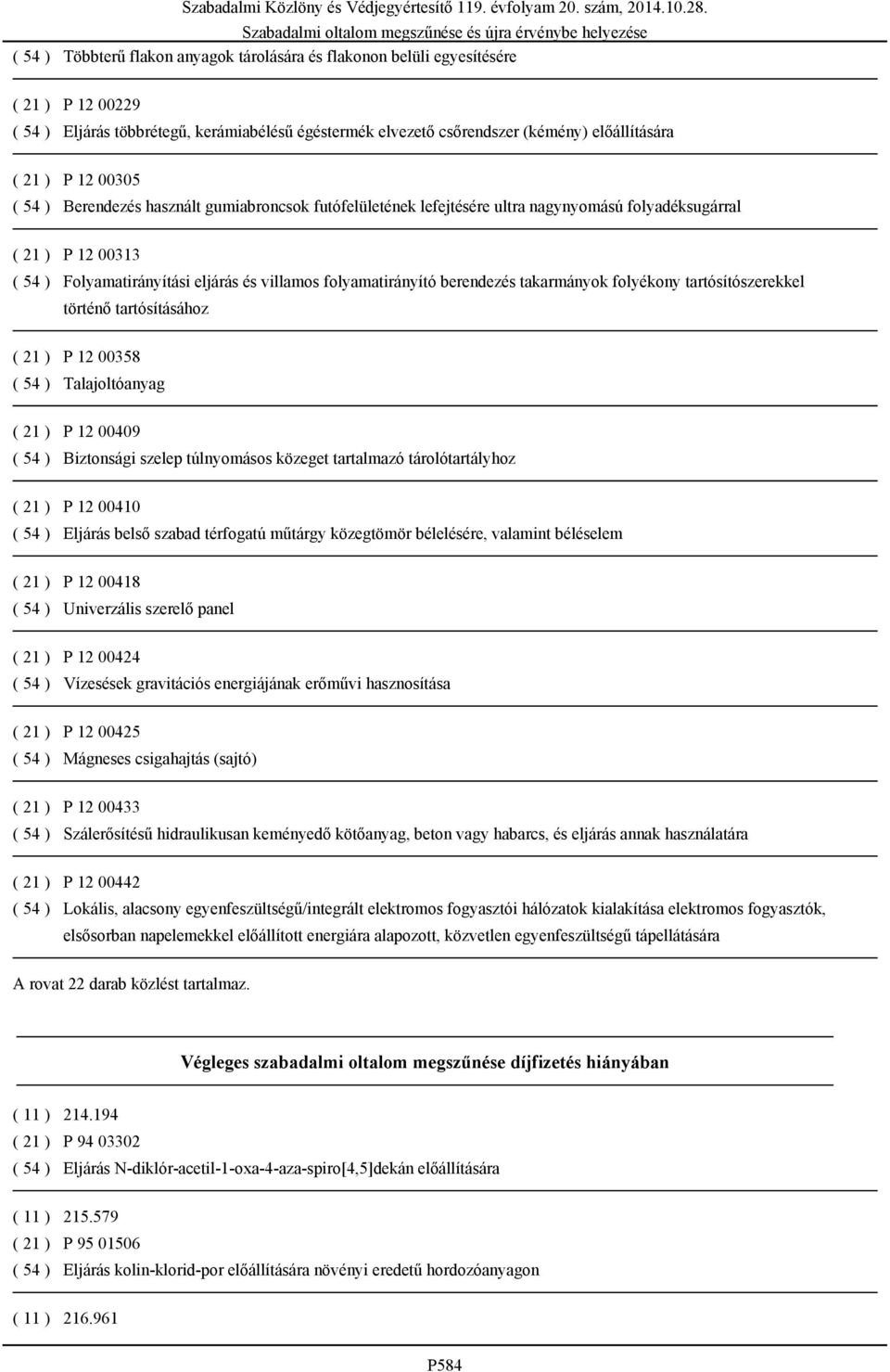 berendezés takarmányok folyékony tartósítószerekkel történő tartósításához ( 21 ) P 12 00358 ( 54 ) Talajoltóanyag ( 21 ) P 12 00409 ( 54 ) Biztonsági szelep túlnyomásos közeget tartalmazó