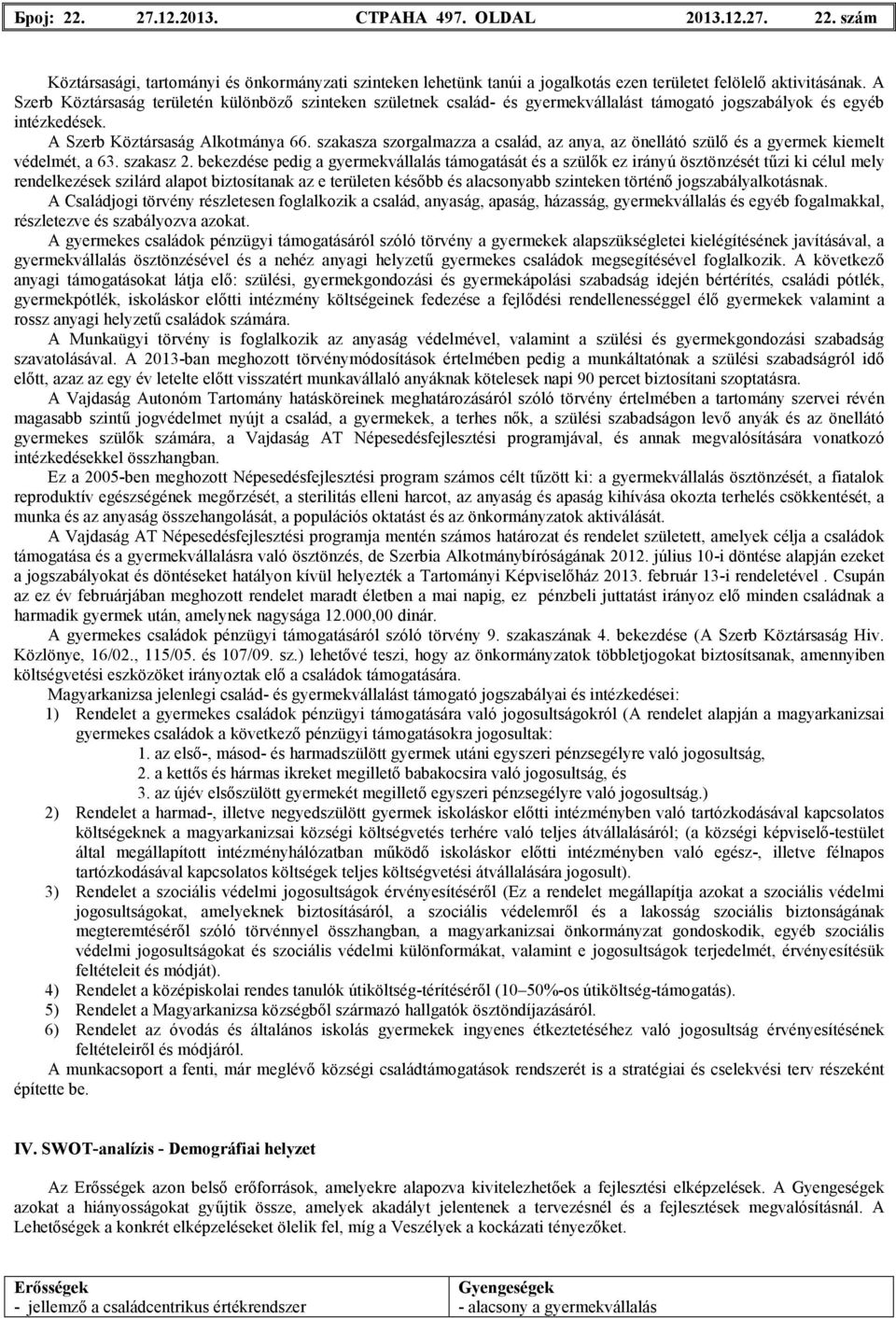 szakasza szorgalmazza a család, az anya, az önellátó szülı és a gyermek kiemelt védelmét, a 63. szakasz 2.