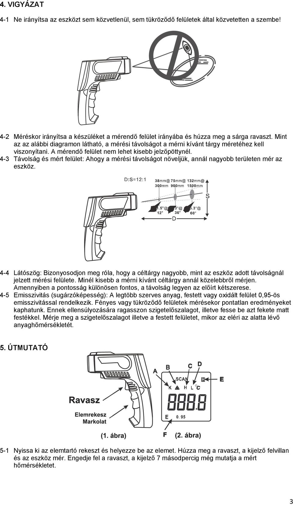 A mérendő felület nem lehet kisebb jelzőpöttynél. 4-3 Távolság és mért felület: Ahogy a mérési távolságot növeljük, annál nagyobb területen mér az eszköz.