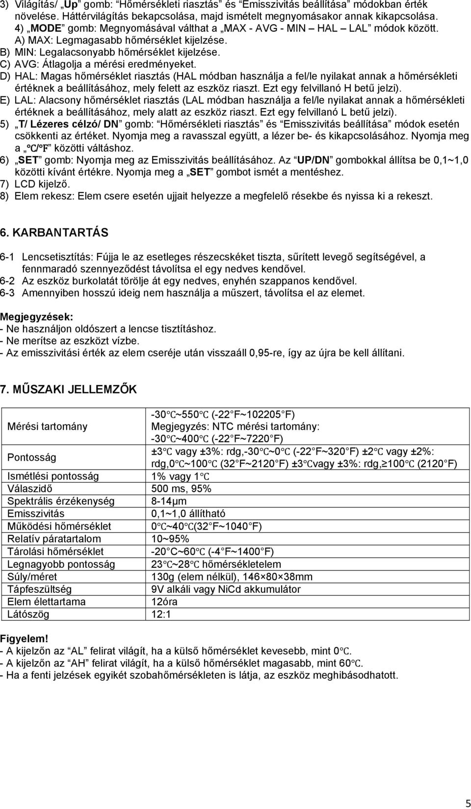 C) AVG: Átlagolja a mérési eredményeket. D) HAL: Magas hőmérséklet riasztás (HAL módban használja a fel/le nyilakat annak a hőmérsékleti értéknek a beállításához, mely felett az eszköz riaszt.