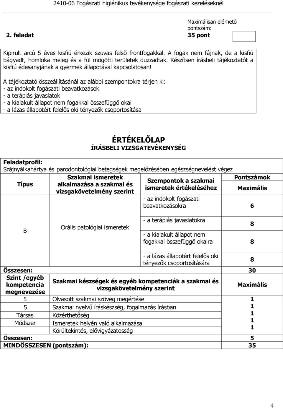 A tájékoztató összeállításánál az alábbi szempontokra térjen ki: - az indokolt fogászati beavatkozások - a kialakult állapot nem fogakkal összefüggı okai - a lázas állapotért felelıs oki tényezık