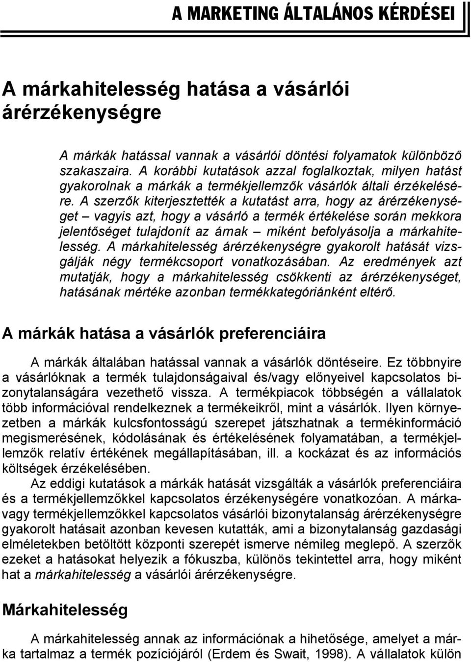 A szerzők kiterjesztették a kutatást arra, hogy az árérzékenységet vagyis azt, hogy a vásárló a termék értékelése során mekkora jelentőséget tulajdonít az árnak miként befolyásolja a márkahitelesség.