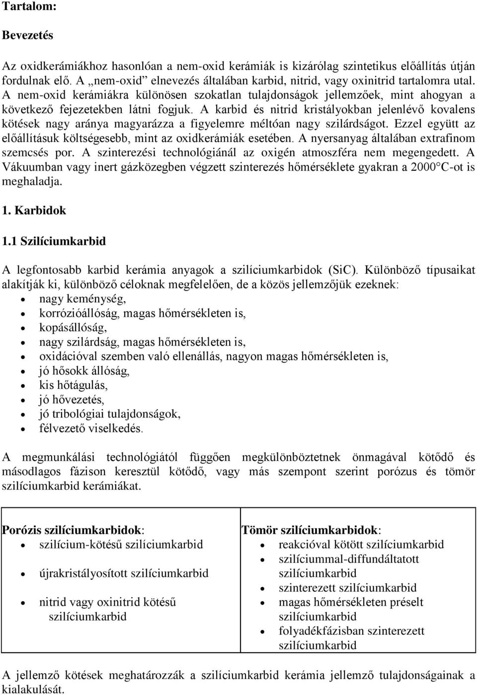 A karbid és nitrid kristályokban jelenlévő kovalens kötések nagy aránya magyarázza a figyelemre méltóan nagy szilárdságot. Ezzel együtt az előállításuk költségesebb, mint az oxidkerámiák esetében.