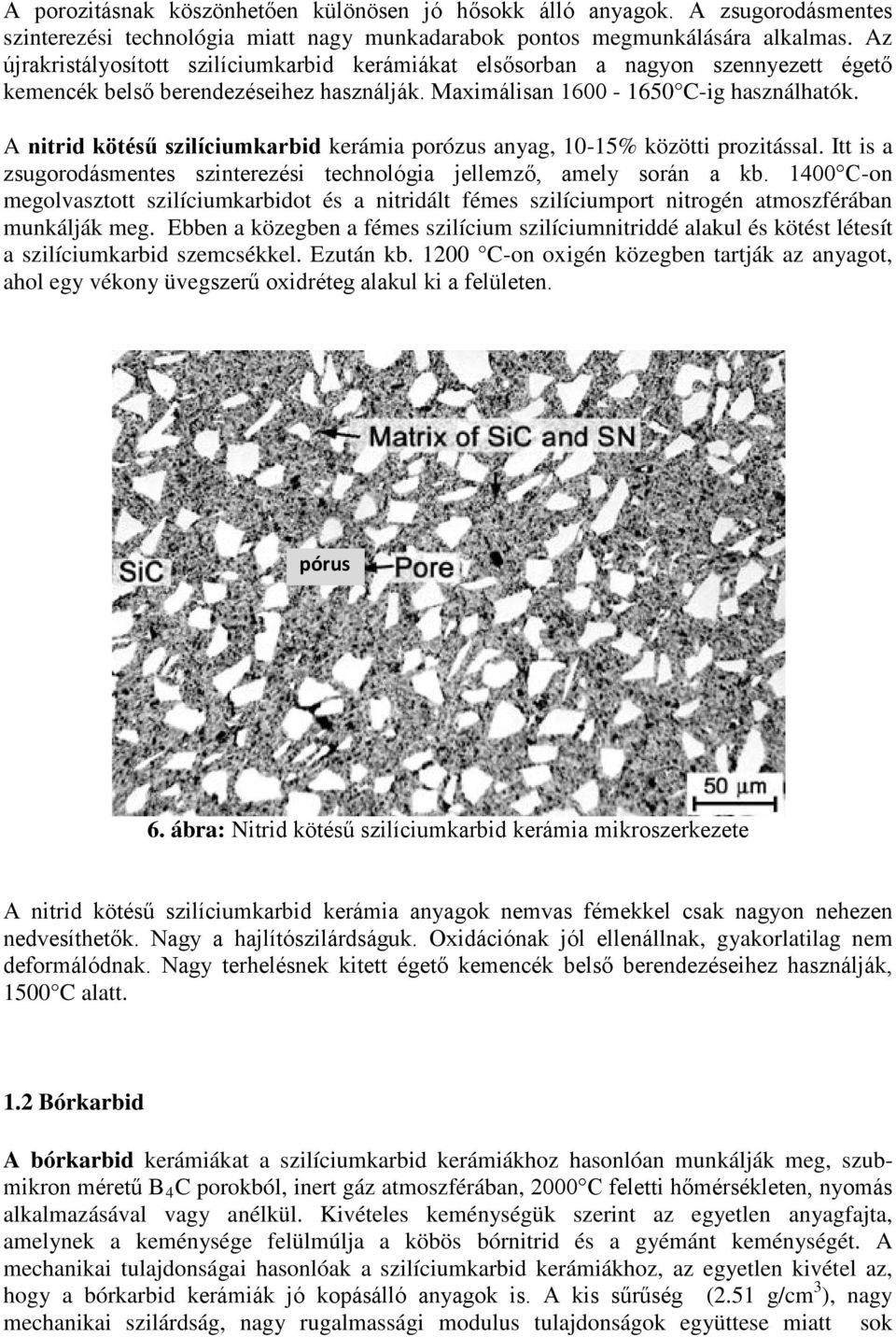 A nitrid kötésű szilíciumkarbid kerámia porózus anyag, 10-15% közötti prozitással. Itt is a zsugorodásmentes szinterezési technológia jellemző, amely során a kb.