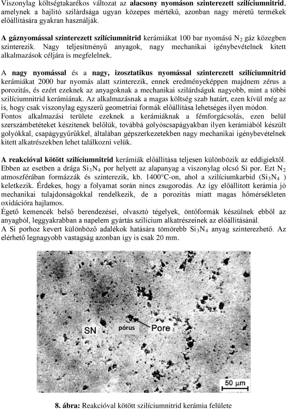 Nagy teljesítményű anyagok, nagy mechanikai igénybevételnek kitett alkalmazások céljára is megfelelnek.