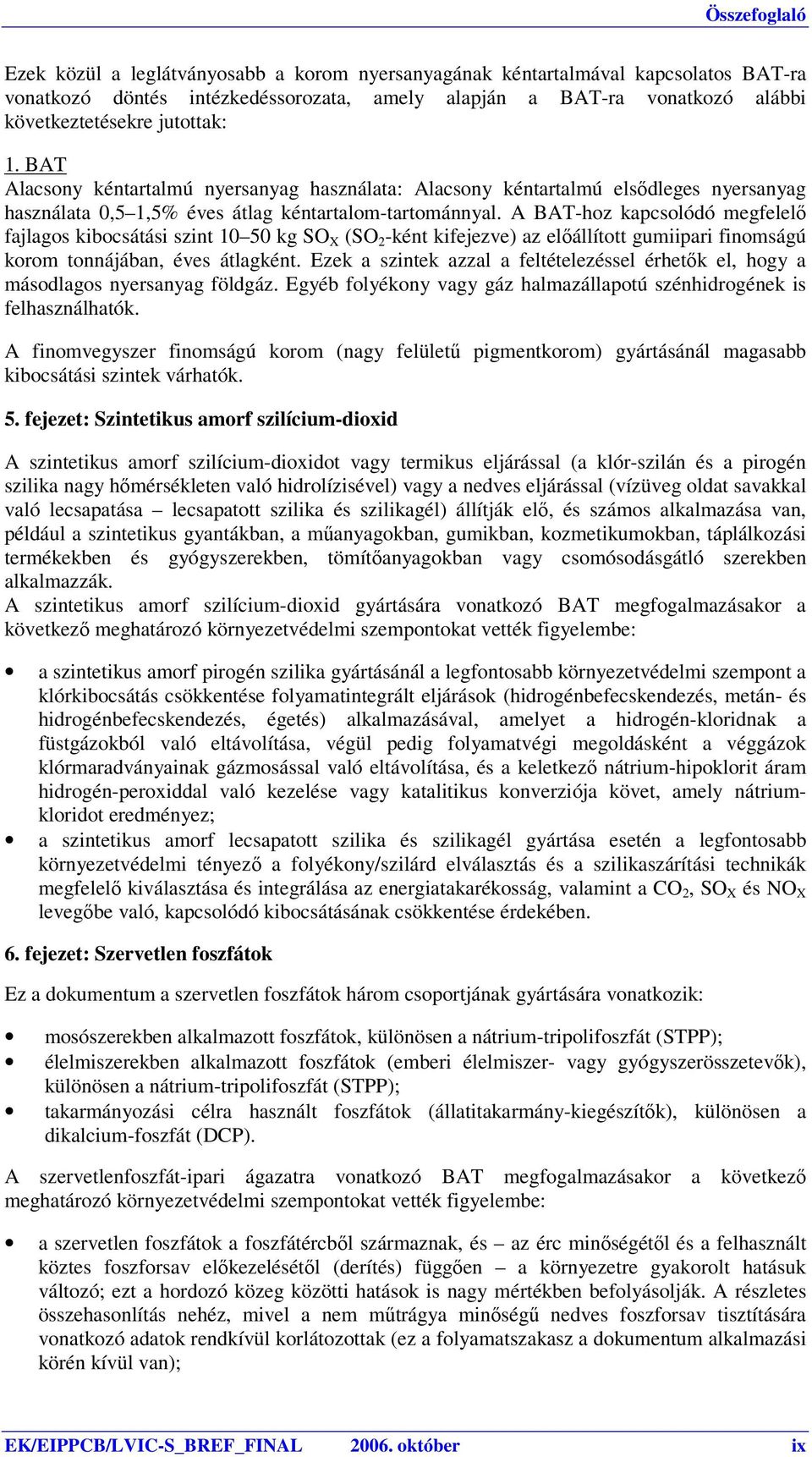 A BAT-hoz kapcsolódó megfelelő fajlagos kibocsátási szint 10 50 kg SO X (SO 2 -ként kifejezve) az előállított gumiipari finomságú korom tonnájában, éves átlagként.