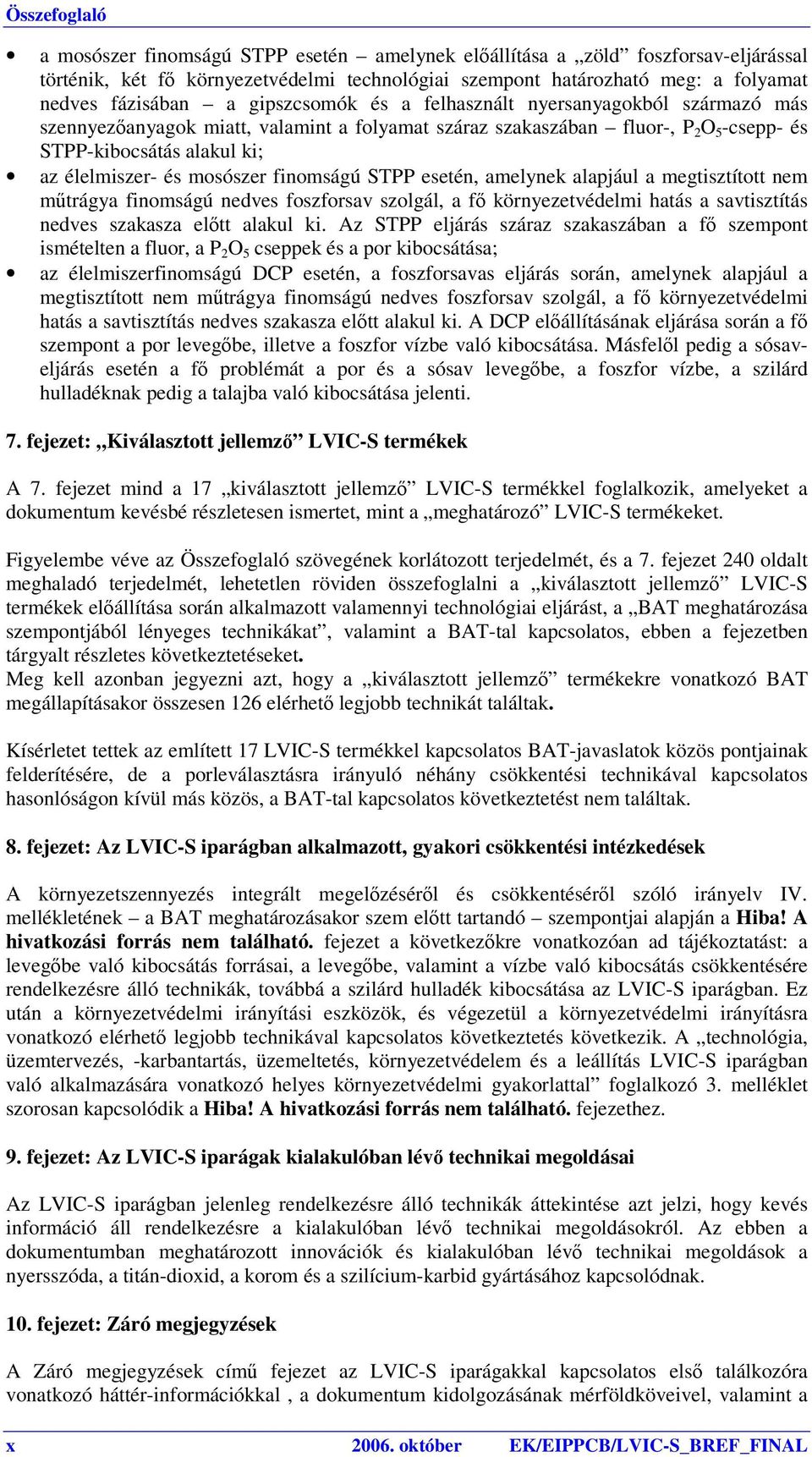 STPP esetén, amelynek alapjául a megtisztított nem műtrágya finomságú nedves foszforsav szolgál, a fő környezetvédelmi hatás a savtisztítás nedves szakasza előtt alakul ki.