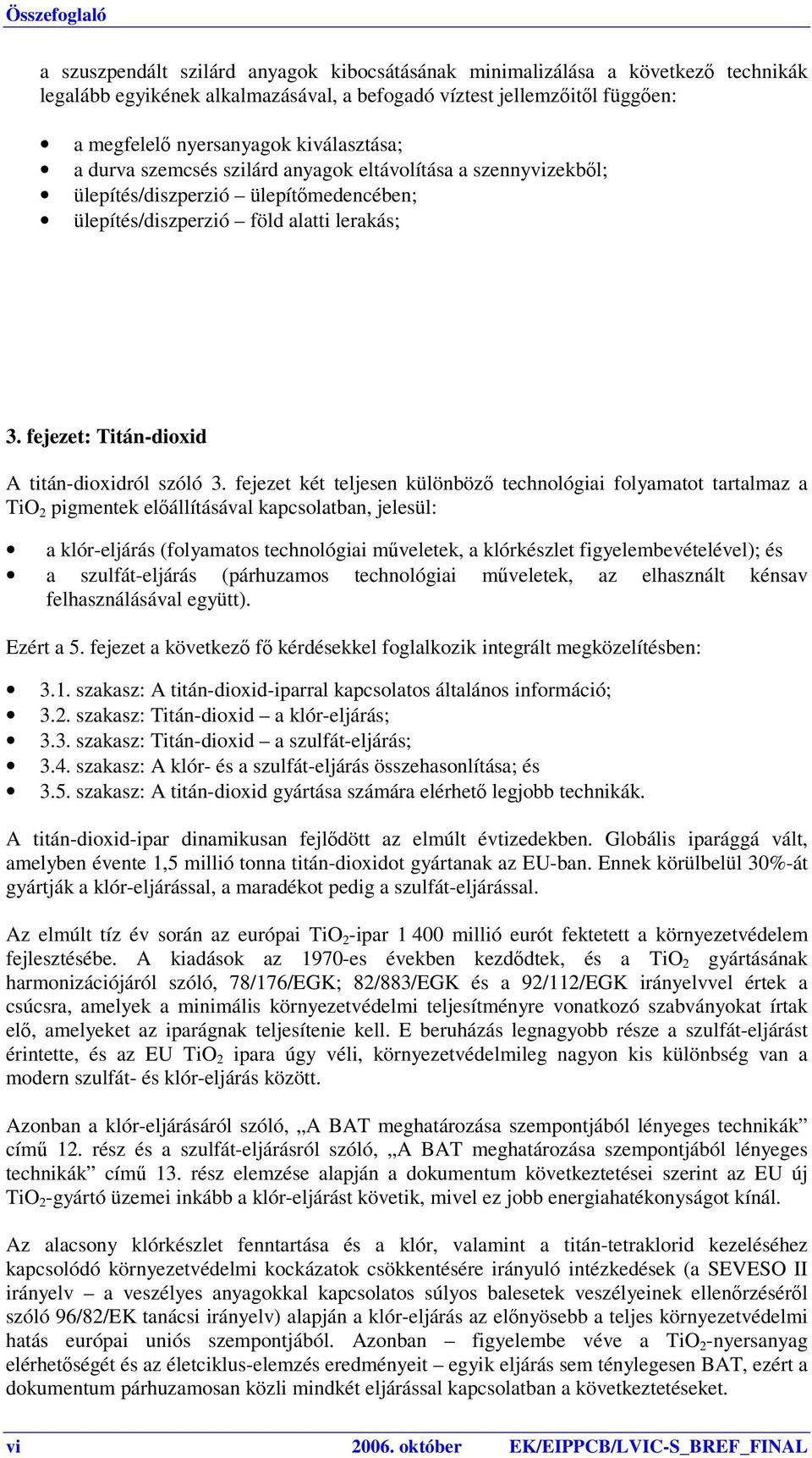 fejezet két teljesen különböző technológiai folyamatot tartalmaz a TiO 2 pigmentek előállításával kapcsolatban, jelesül: a klór-eljárás (folyamatos technológiai műveletek, a klórkészlet