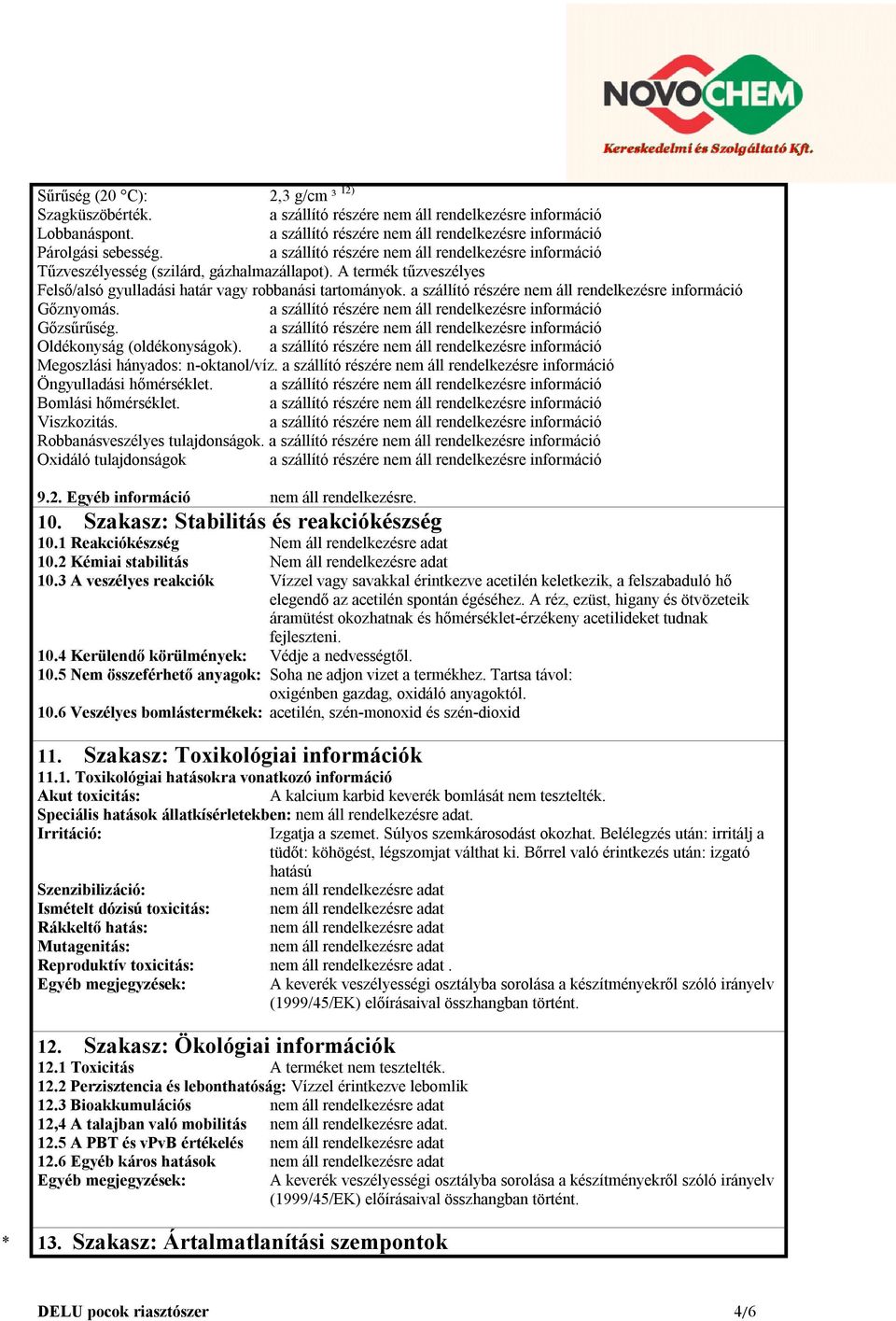 Bomlási hőmérséklet. Viszkozitás. Robbanásveszélyes tulajdonságok. Oxidáló tulajdonságok 9.2. Egyéb információ nem áll rendelkezésre. 10. Szakasz: Stabilitás és reakciókészség 10.