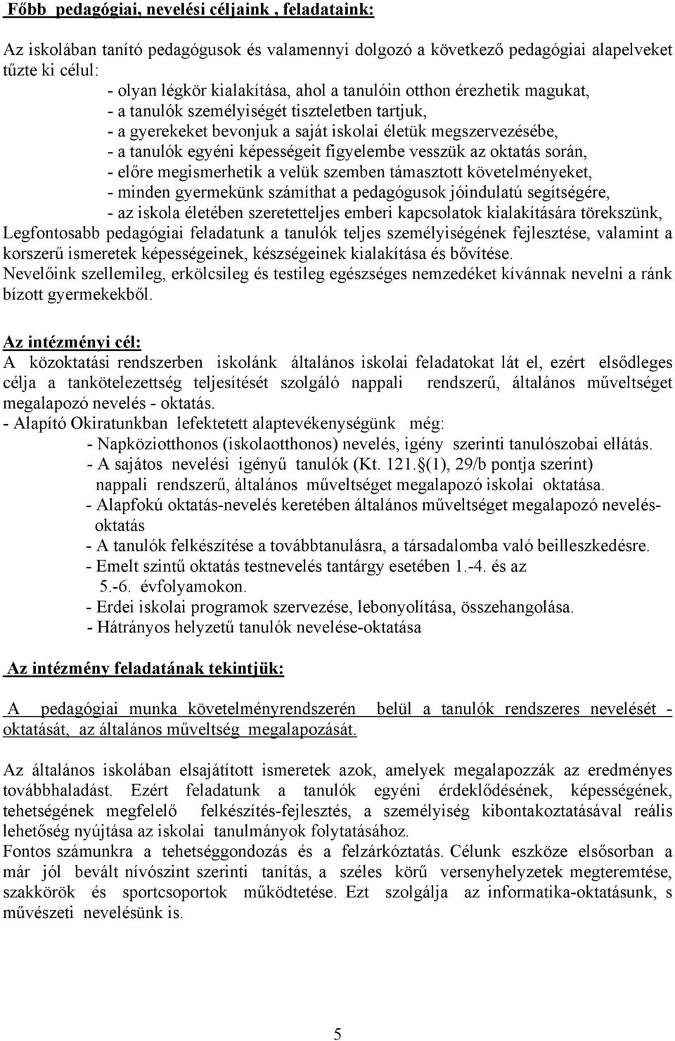 során, - előre megismerhetik a velük szemben támasztott követelményeket, - minden gyermekünk számíthat a pedagógusok jóindulatú segítségére, - az iskola életében szeretetteljes emberi kapcsolatok