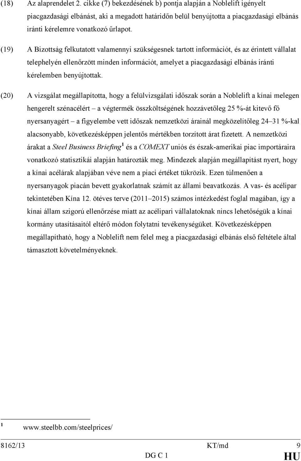 (19) A Bizottság felkutatott valamennyi szükségesnek tartott információt, és az érintett vállalat telephelyén ellenőrzött minden információt, amelyet a piacgazdasági elbánás iránti kérelemben