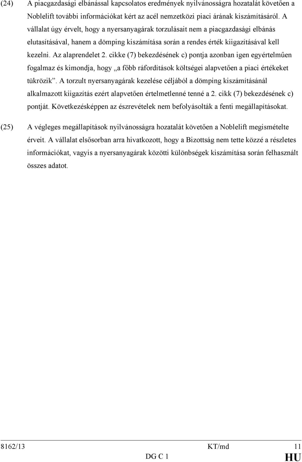 cikke (7) bekezdésének c) pontja azonban igen egyértelműen fogalmaz és kimondja, hogy a főbb ráfordítások költségei alapvetően a piaci értékeket tükrözik.