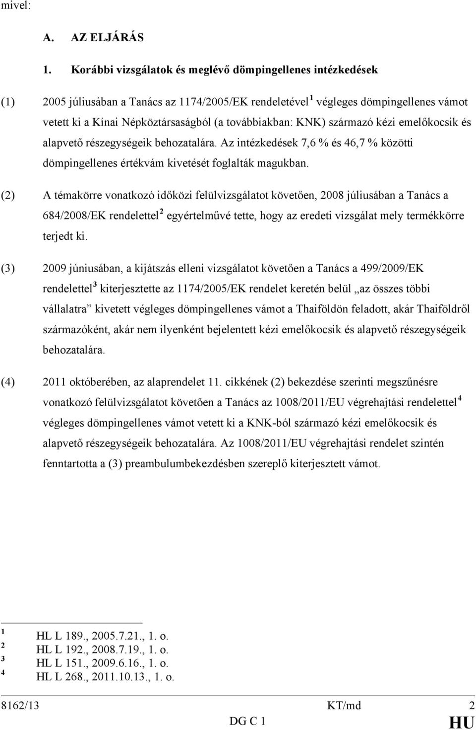 továbbiakban: KNK) származó kézi emelőkocsik és alapvető részegységeik behozatalára. Az intézkedések 7,6 % és 46,7 % közötti dömpingellenes értékvám kivetését foglalták magukban.