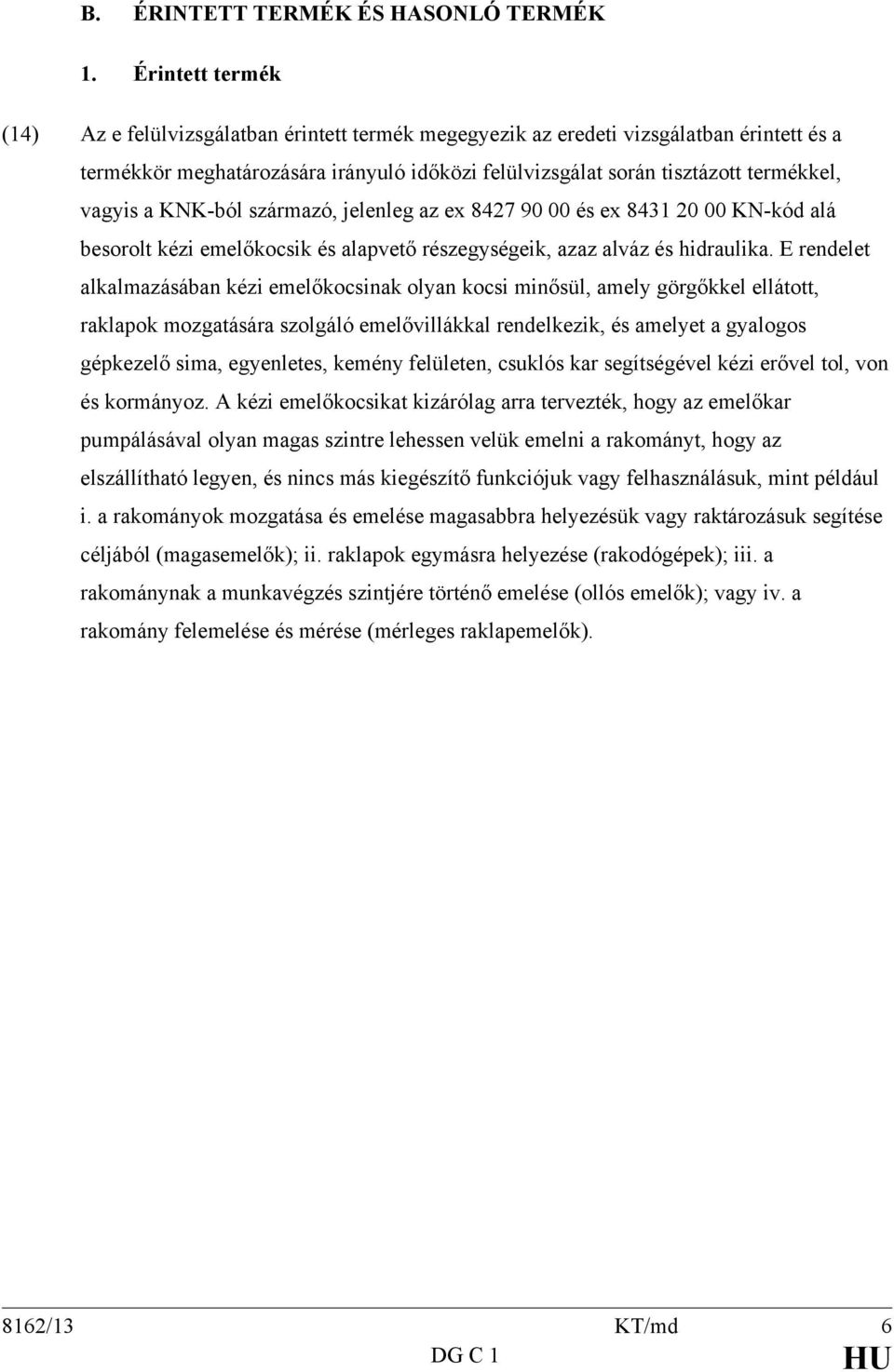 vagyis a KNK-ból származó, jelenleg az ex 8427 90 00 és ex 8431 20 00 KN-kód alá besorolt kézi emelőkocsik és alapvető részegységeik, azaz alváz és hidraulika.