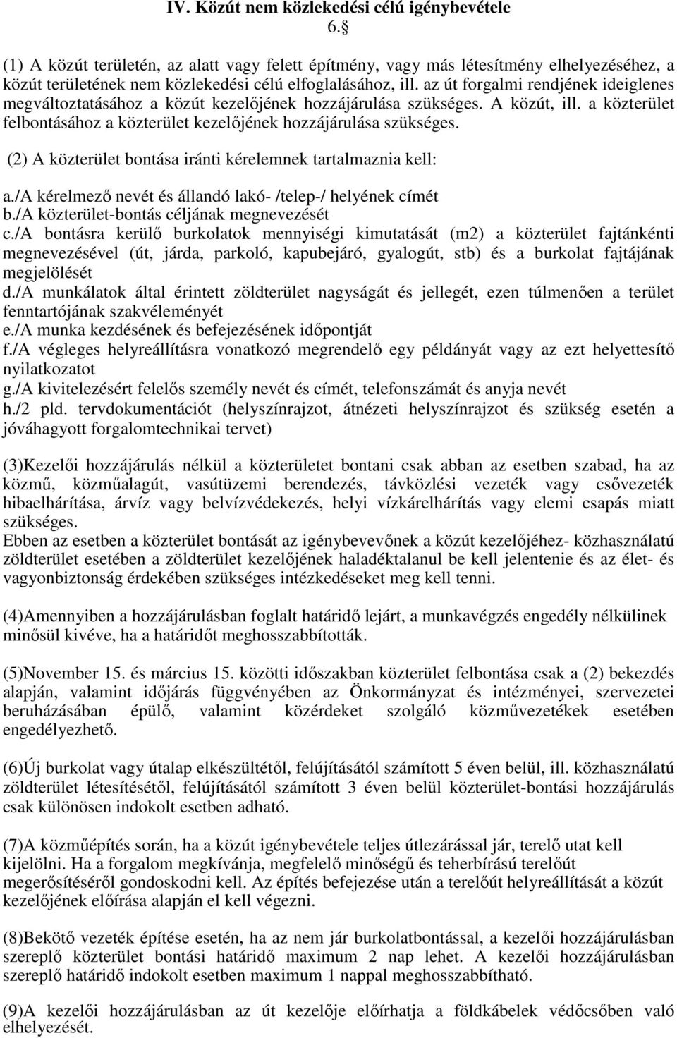 (2) A közterület bontása iránti kérelemnek tartalmaznia kell: a./a kérelmező nevét és állandó lakó- /telep-/ helyének címét b./a közterület-bontás céljának megnevezését c.