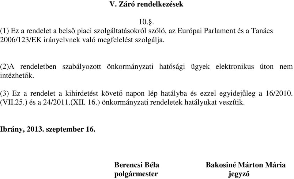 megfelelést szolgálja. (2)A rendeletben szabályozott önkormányzati hatósági ügyek elektronikus úton nem intézhetők.