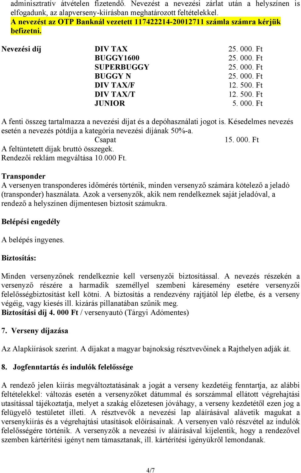 500. Ft DIV TAX/T 12. 500. Ft JUNIOR 5. 000. Ft A fenti összeg tartalmazza a nevezési díjat és a depóhasználati jogot is.