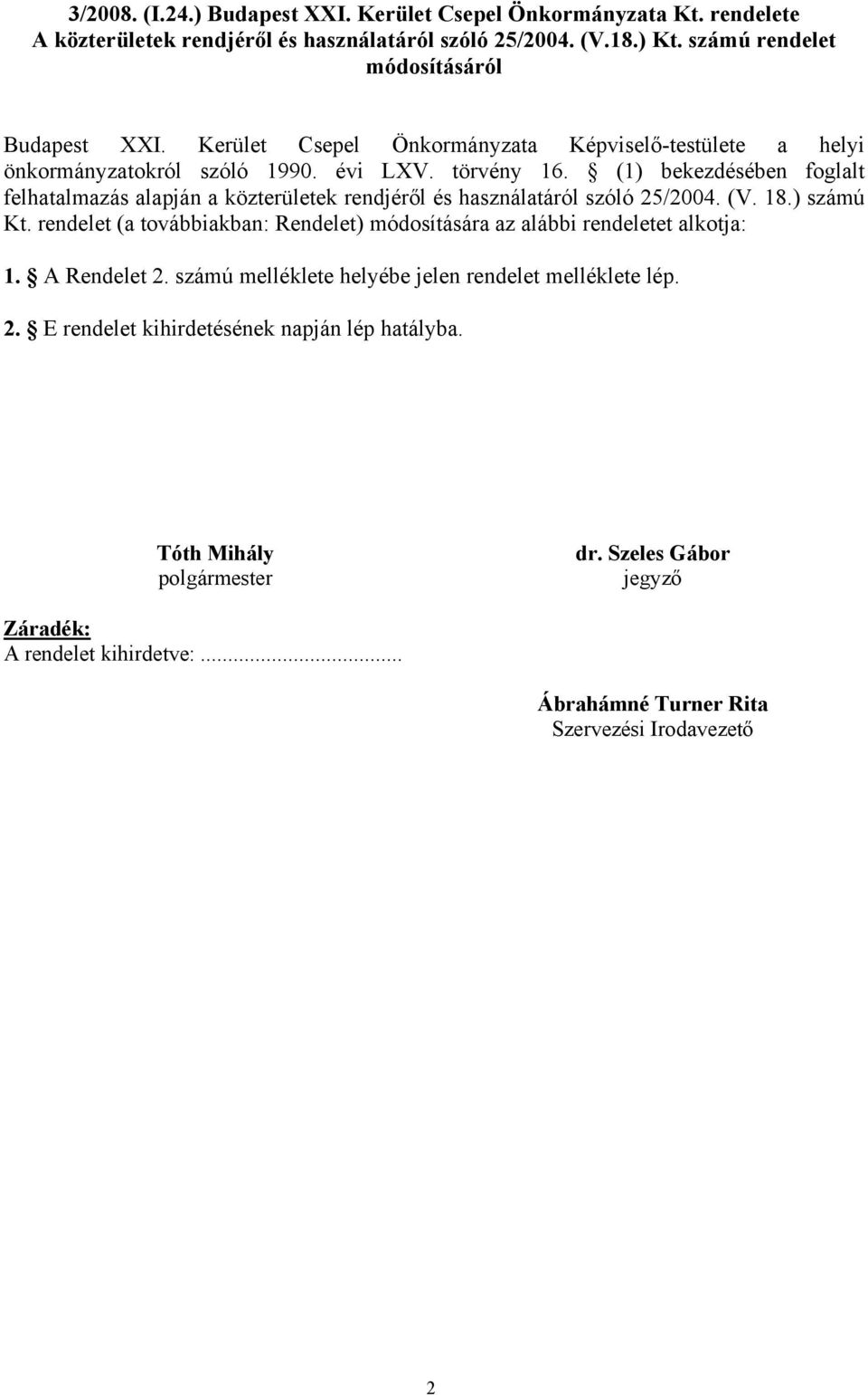 (1) bekezdésében foglalt felhatalmazás alapján a közterületek rendjéről és használatáról szóló 25/2004. (V. 18.) számú Kt.