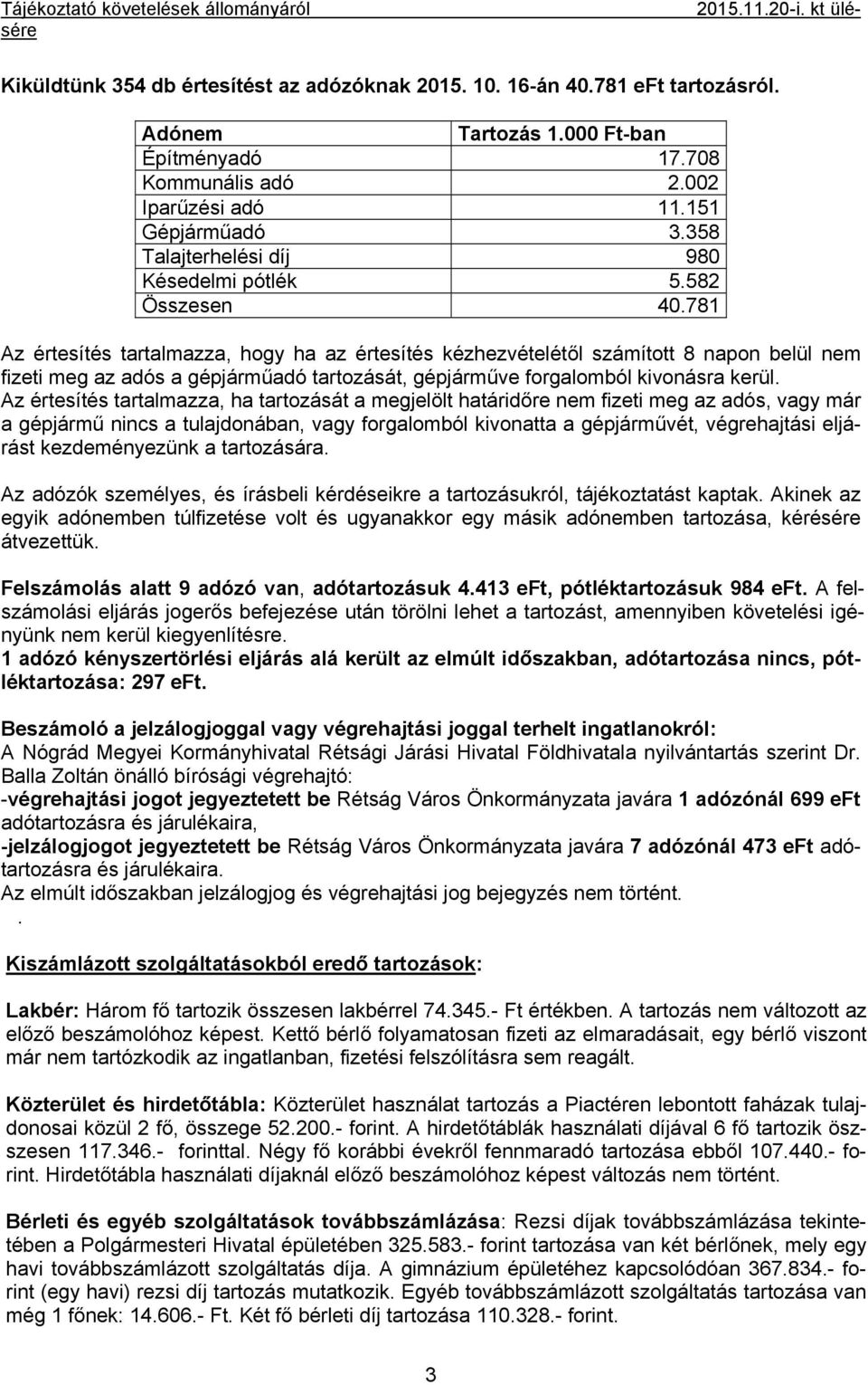 781 Az értesítés tartalmazza, hogy ha az értesítés kézhezvételétől számított 8 napon belül nem fizeti meg az adós a gépjárműadó tartozását, gépjárműve forgalomból kivonásra kerül.