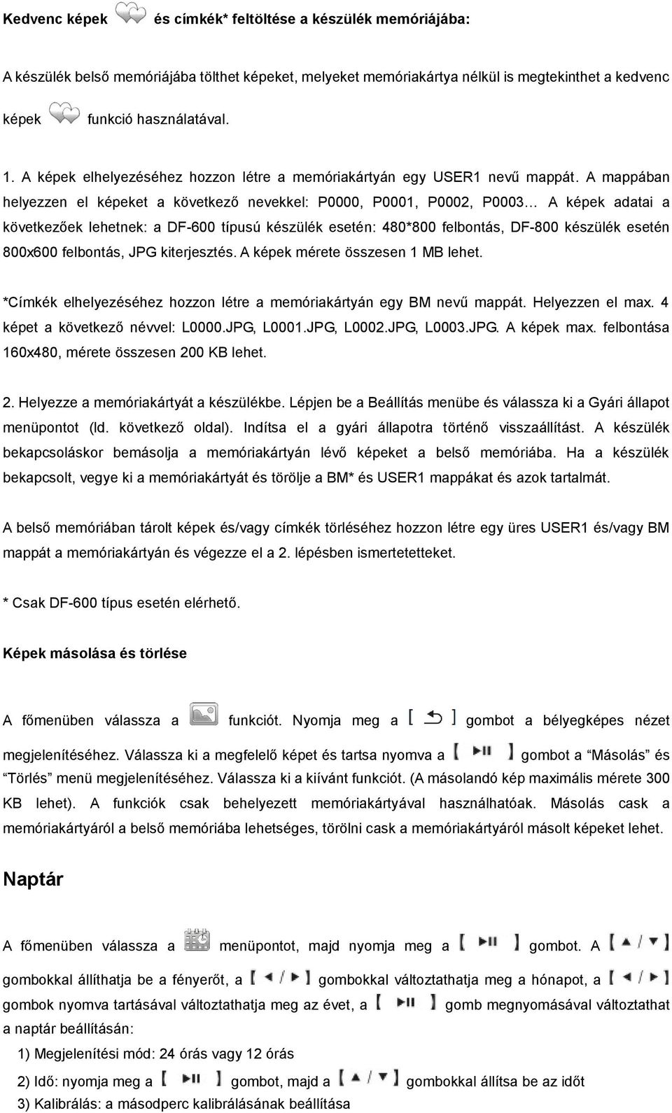 A mappában helyezzen el képeket a következő nevekkel: P0000, P0001, P0002, P0003 A képek adatai a következőek lehetnek: a DF-600 típusú készülék esetén: 480*800 felbontás, DF-800 készülék esetén